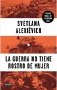 La Guerra No Tiene Rostro De Mujer / Svetlana Alexievich