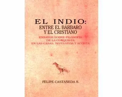 El Indio: Entre El Bárbaro Y El Cristiano (Ensayos Sobre Filosofía De La Conquista En...