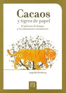 Cacaos Y Tigres De Papel. El Gobierno De Samper Y Los Empresarios Colombianos