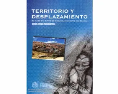 Territorio Y Desplazamiento El Caso De Altos De Cazucá, Municipio De Soacha