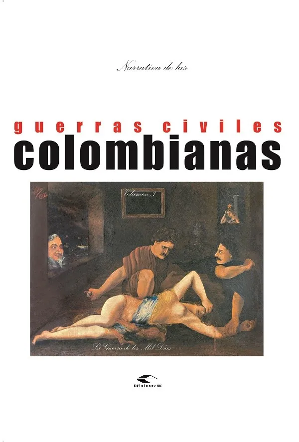 Narrativa De Las Guerras Civiles Colombianas. Vol. 3: La Guerra De Los Mil Días